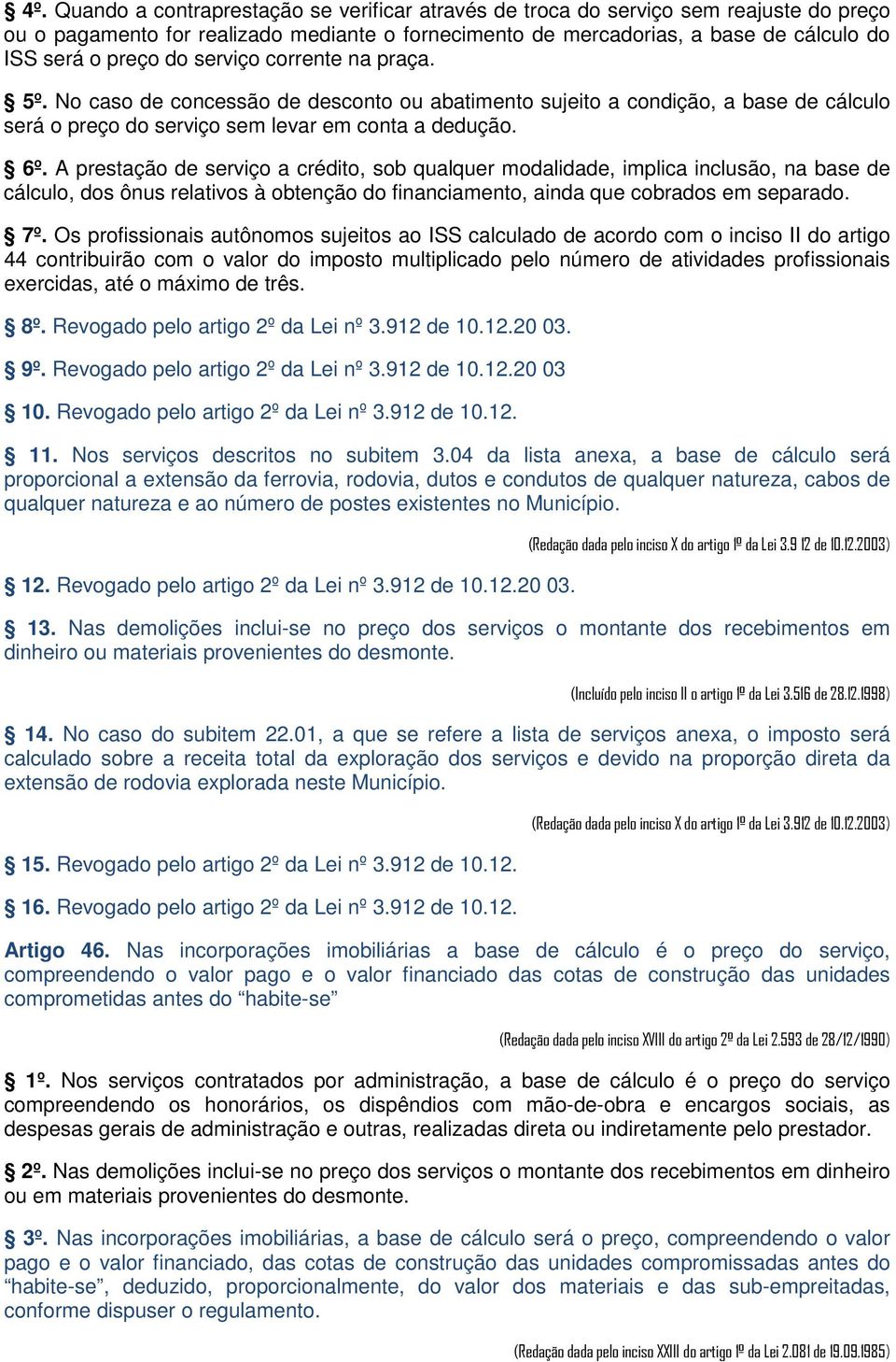 A prestação de serviço a crédito, sob qualquer modalidade, implica inclusão, na base de cálculo, dos ônus relativos à obtenção do financiamento, ainda que cobrados em separado. 7º.