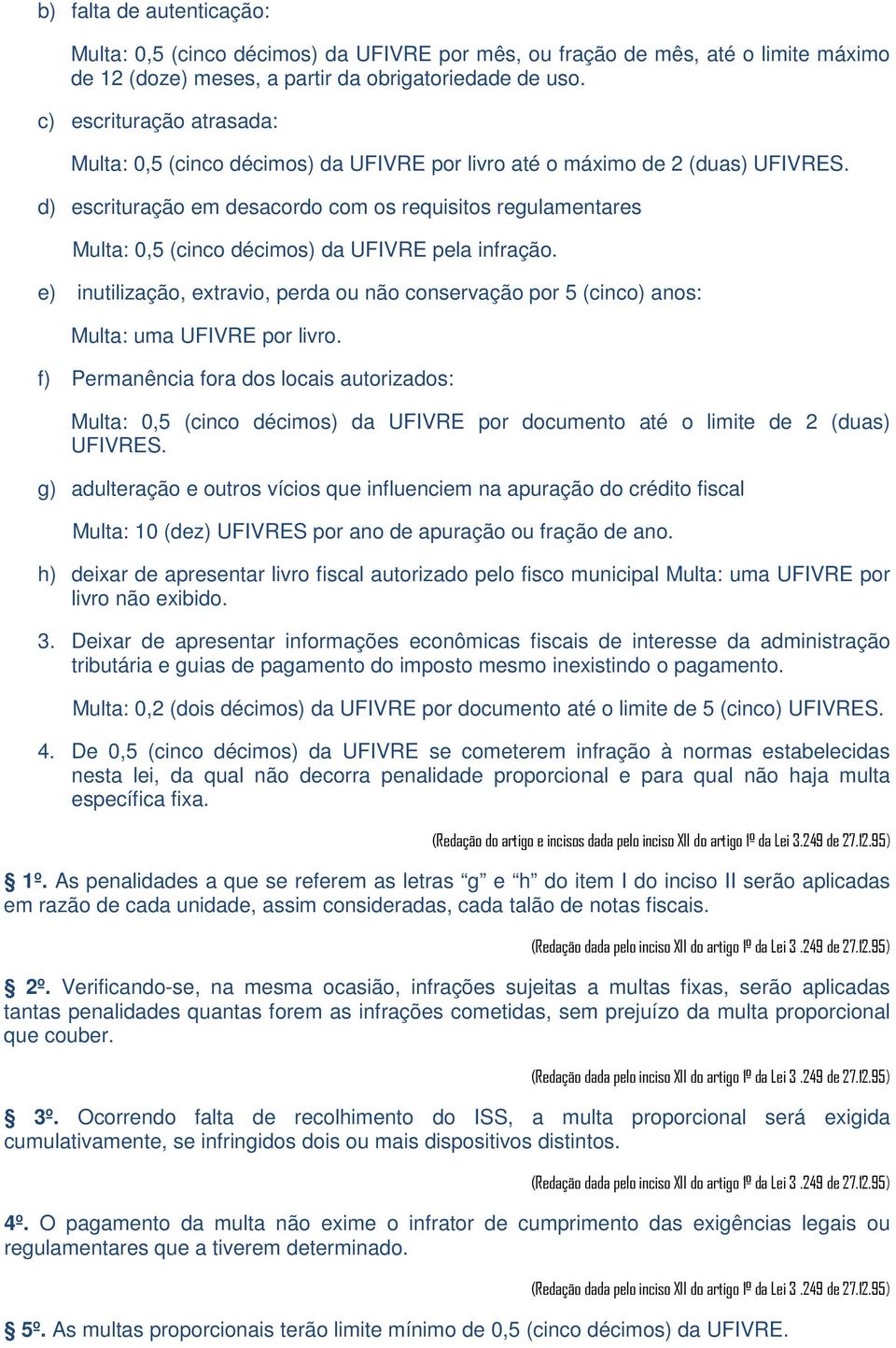 d) escrituração em desacordo com os requisitos regulamentares Multa: 0,5 (cinco décimos) da UFIVRE pela infração.