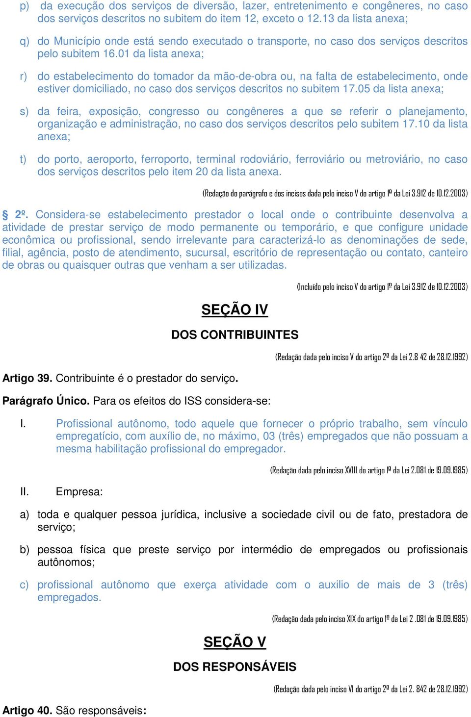 01 da lista anexa; r) do estabelecimento do tomador da mão-de-obra ou, na falta de estabelecimento, onde estiver domiciliado, no caso dos serviços descritos no subitem 17.