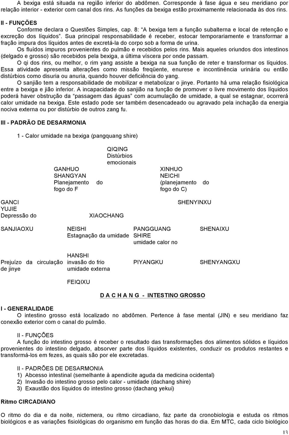 Sua principal responsabilidade é receber, estocar temporariamente e transformar a fração impura dos líquidos antes de excretá-la do corpo sob a forma de urina.