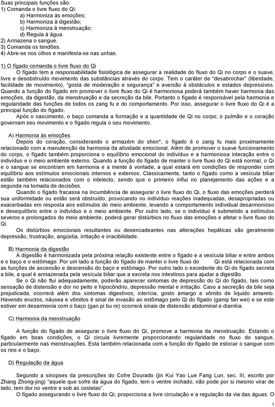 1) O fígado comanda o livre fluxo do Qi O fígado tem a responsabilidade fisiológica de assegurar a realidade do fluxo do Qi no corpo e o suave, livre e desobstruído movimento das substâncias através