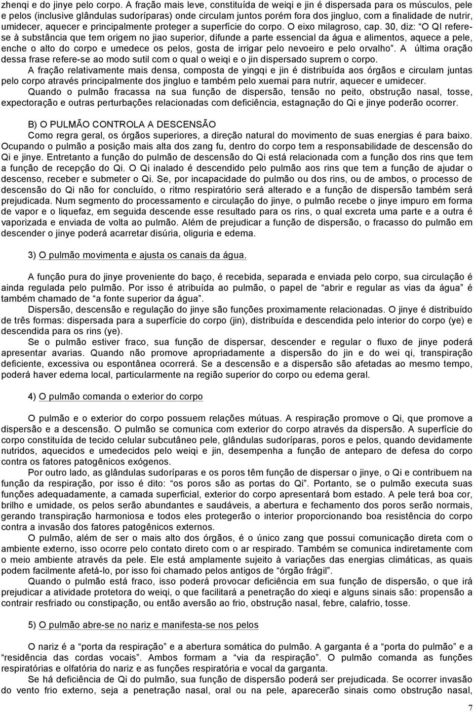 umidecer, aquecer e principalmente proteger a superfície do corpo. O eixo milagroso, cap.