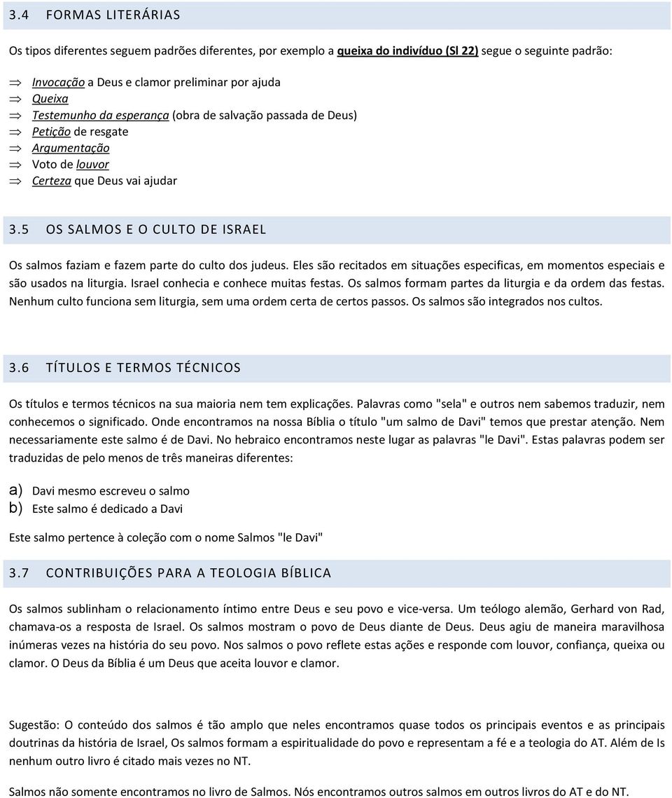 5 OS SALMOS E O CULTO DE ISRAEL Os salmos faziam e fazem parte do culto dos judeus. Eles são recitados em situações especificas, em momentos especiais e são usados na liturgia.