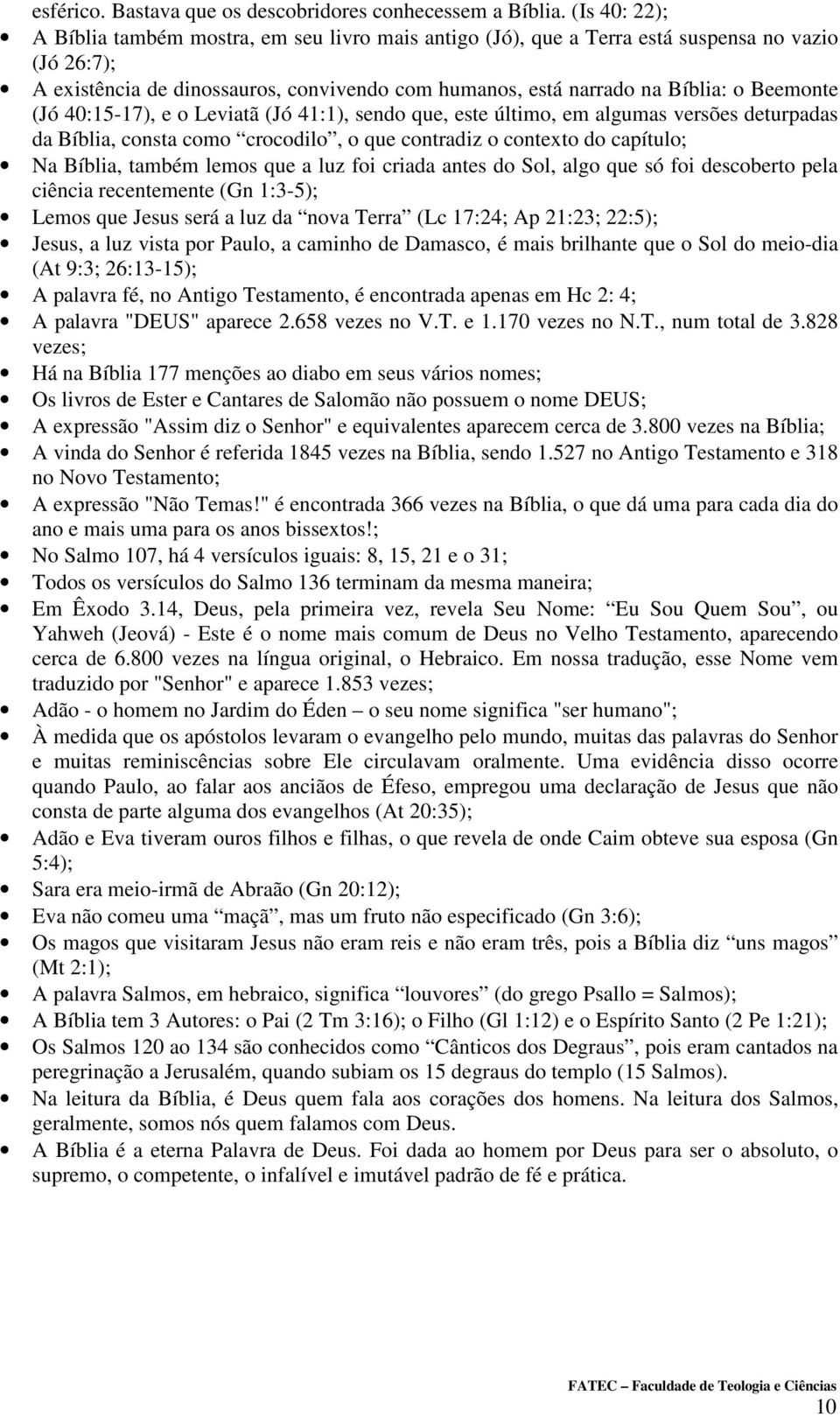 Beemonte (Jó 40:15-17), e o Leviatã (Jó 41:1), sendo que, este último, em algumas versões deturpadas da Bíblia, consta como crocodilo, o que contradiz o contexto do capítulo; Na Bíblia, também lemos