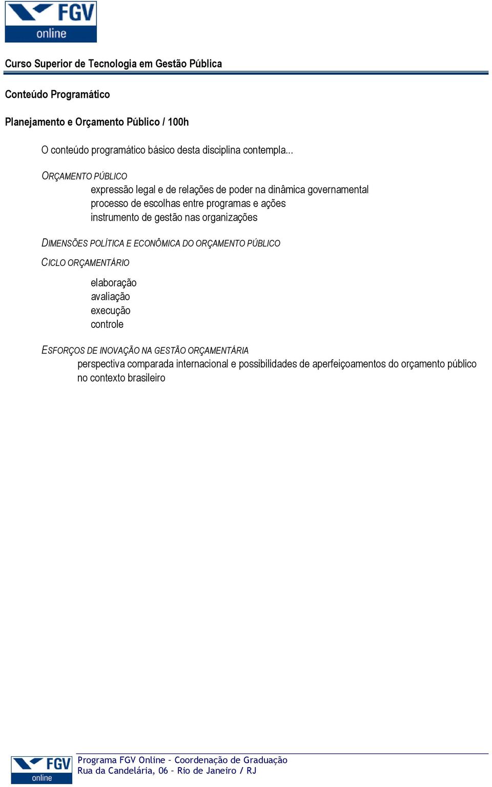 ECONÔMICA DO ORÇAMENTO PÚBLICO CICLO ORÇAMENTÁRIO elaboração avaliação execução controle ESFORÇOS DE INOVAÇÃO NA GESTÃO