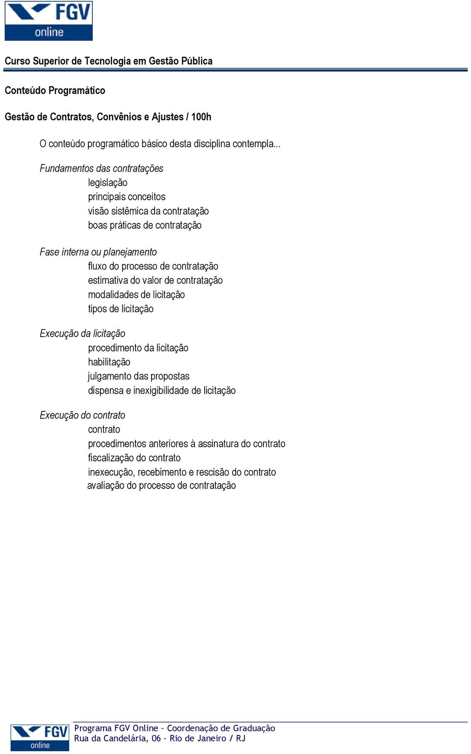 Execução da licitação procedimento da licitação habilitação julgamento das propostas dispensa e inexigibilidade de licitação Execução do contrato contrato