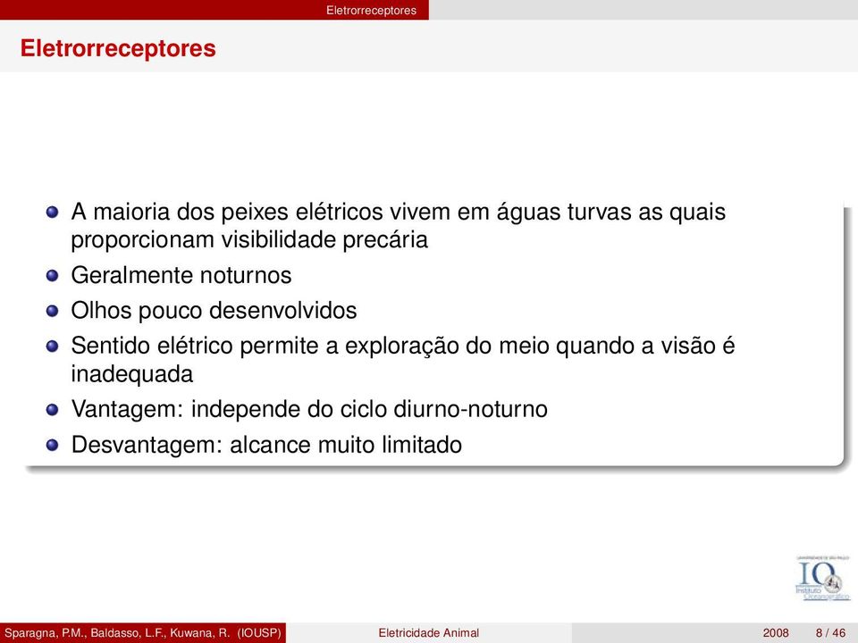 permite a exploração do meio quando a visão é inadequada Vantagem: independe do ciclo diurno-noturno