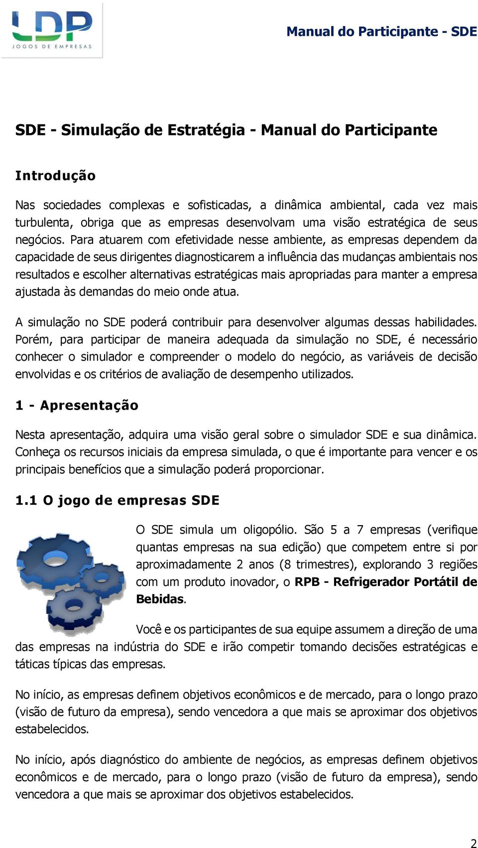 Para atuarem com efetividade nesse ambiente, as empresas dependem da capacidade de seus dirigentes diagnosticarem a influência das mudanças ambientais nos resultados e escolher alternativas