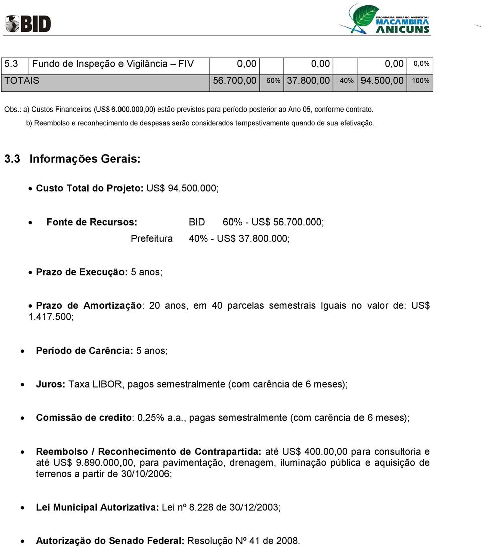 3 Informações Gerais: Custo Total do Projeto: US$ 94.500.000; Fonte de Recursos: BID 60% - US$ 56.700.000; Prefeitura 40% - US$ 37.800.