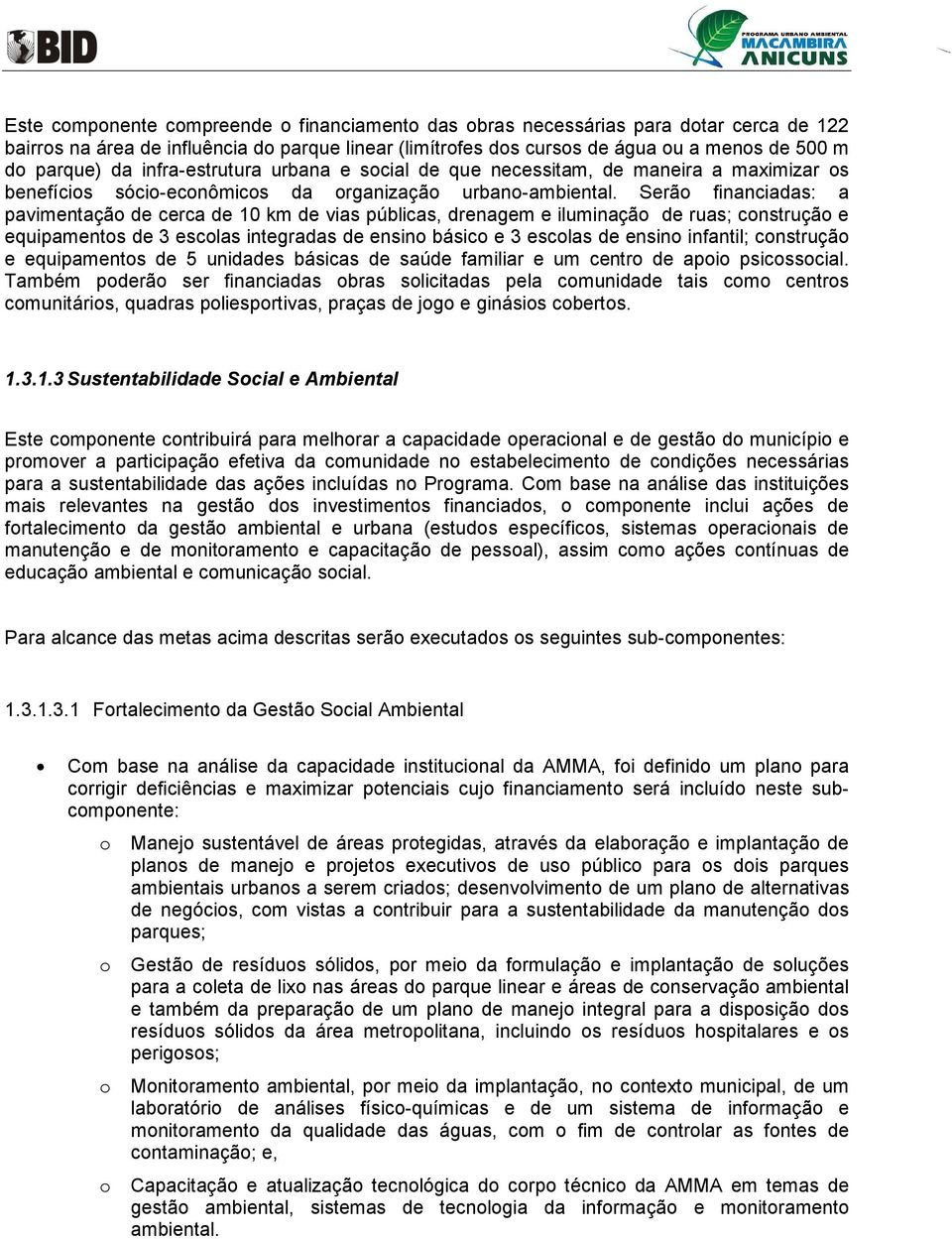 Serão financiadas: a pavimentação de cerca de 10 km de vias públicas, drenagem e iluminação de ruas; construção e equipamentos de 3 escolas integradas de ensino básico e 3 escolas de ensino infantil;