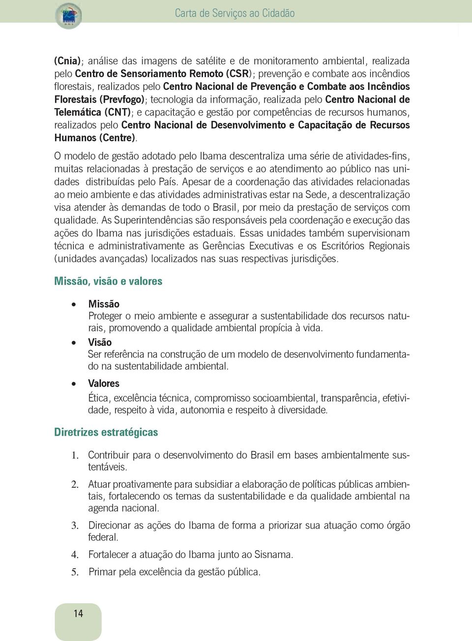 competências de recursos humanos, realizados pelo Centro Nacional de Desenvolvimento e Capacitação de Recursos Humanos (Centre).