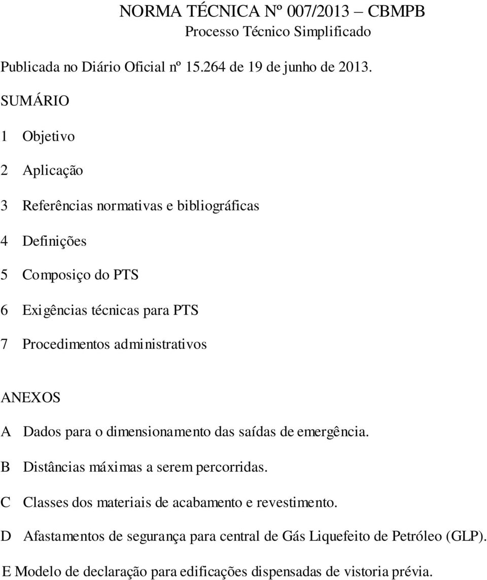 Procedimentos administrativos ANEXOS A B C D Dados para o dimensionamento das saídas de emergência. Distâncias máximas a serem percorridas.