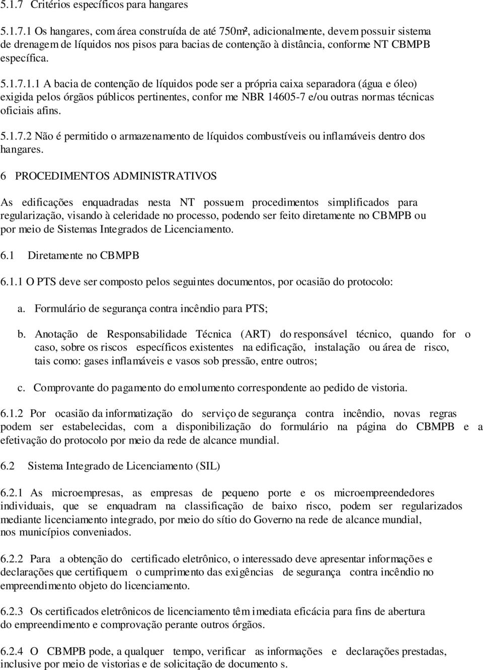 5.1.7.2 Não é permitido o armazenamento de líquidos combustíveis ou inflamáveis dentro dos hangares.