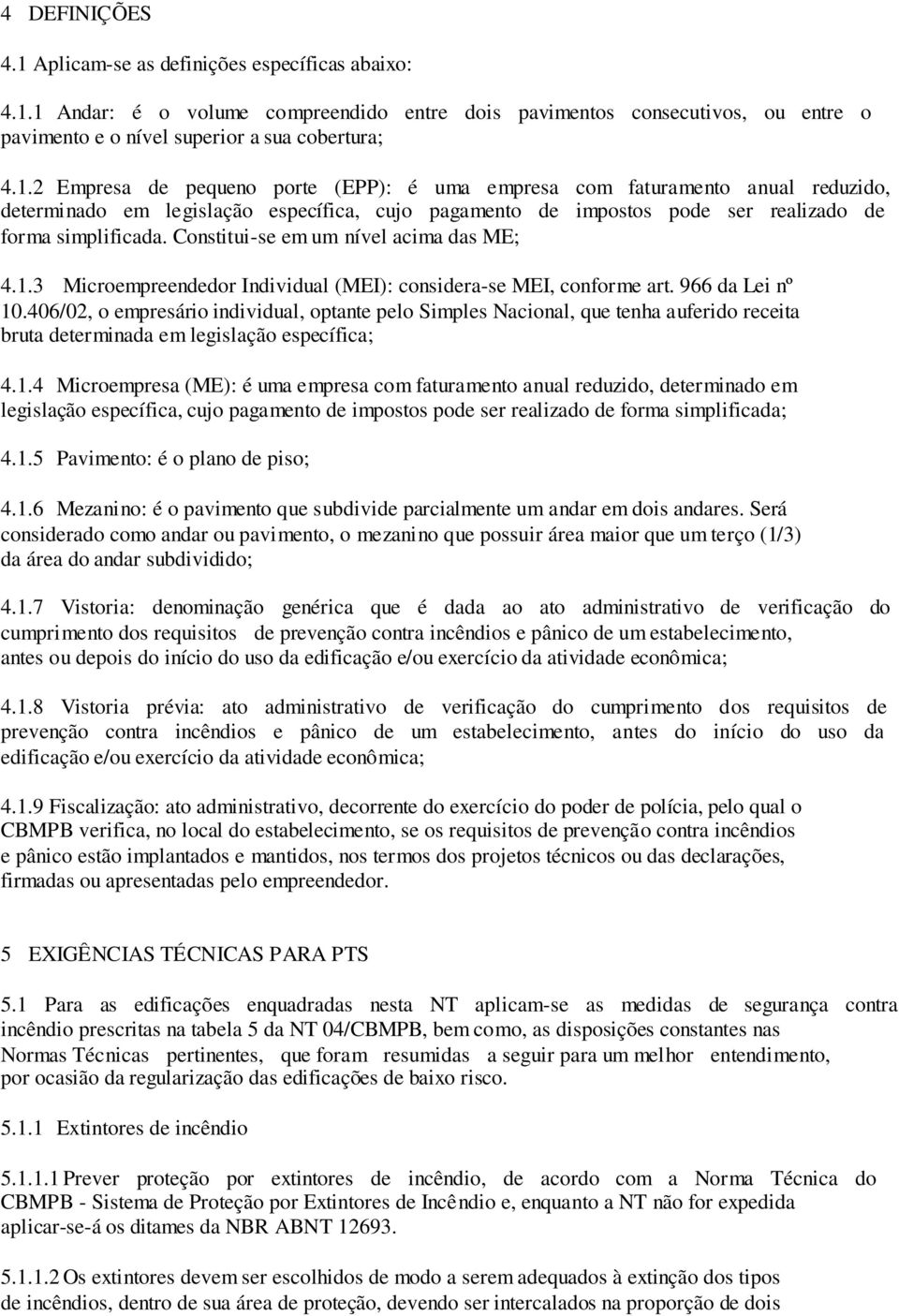 1 Andar: é o volume compreendido entre dois pavimentos consecutivos, ou entre o pavimento e o nível superior a sua cobertura; 4.1.2 Empresa de pequeno porte (EPP): é uma empresa com faturamento anual reduzido, determinado em legislação específica, cujo pagamento de impostos pode ser realizado de forma simplificada.