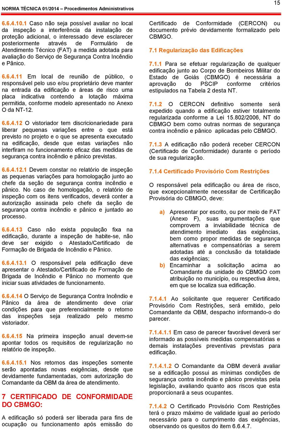 (FAT) a medida adotada para avaliação do Serviço de Segurança Contra Incêndio e Pânico. 6.6.4.