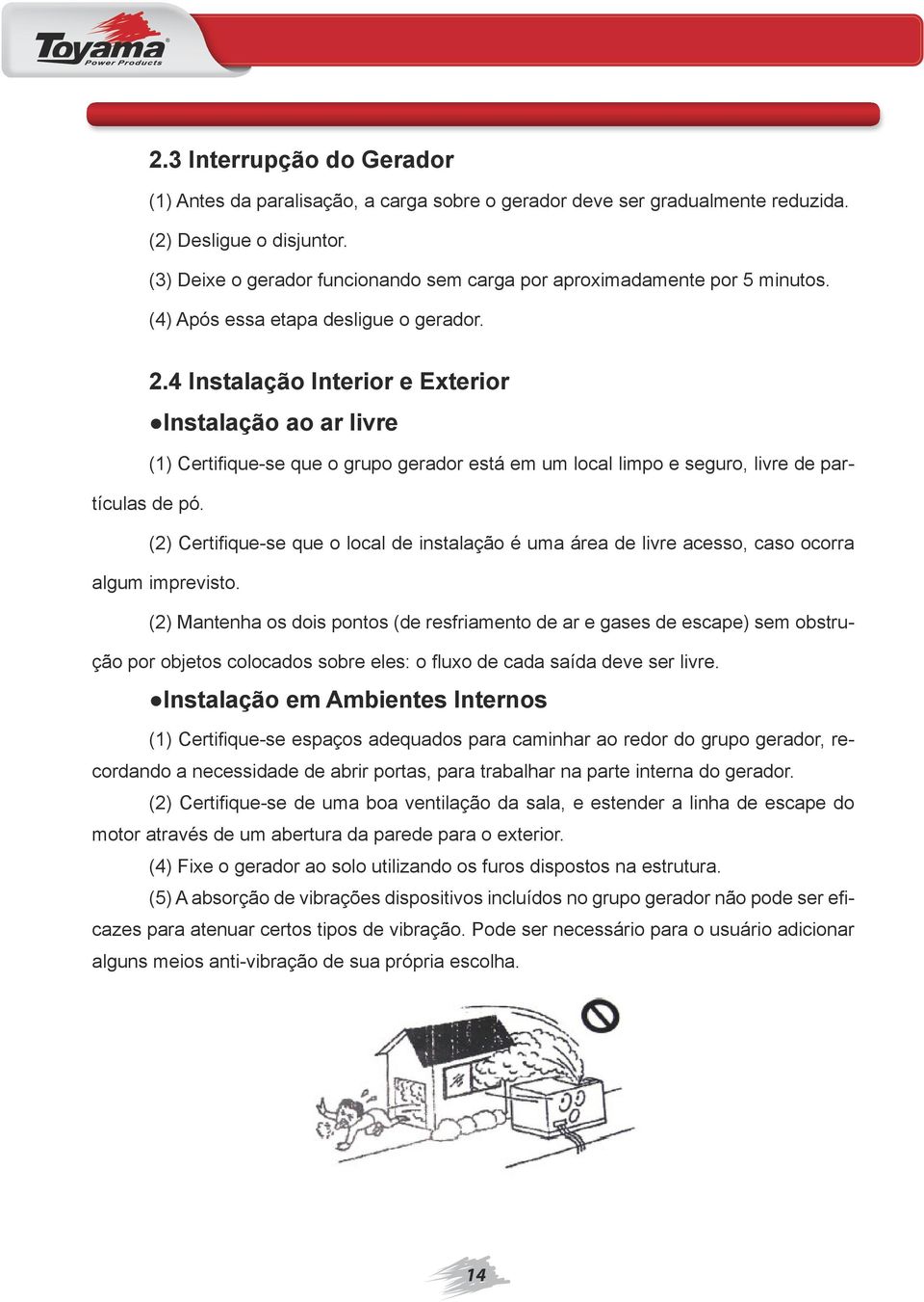 4 Instalação Interior e Exterior Instalação ao ar livre (1) Certifique-se que o grupo gerador está em um local limpo e seguro, livre de partículas de pó.