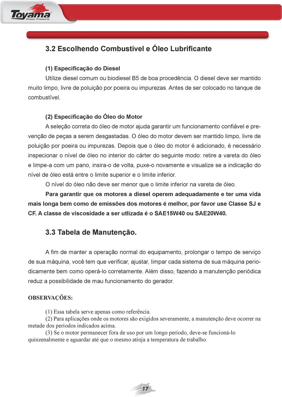 (2) Especificação do Óleo do Motor A seleção correta do óleo de motor ajuda garantir um funcionamento confiável e prevenção de peças a serem desgastadas.