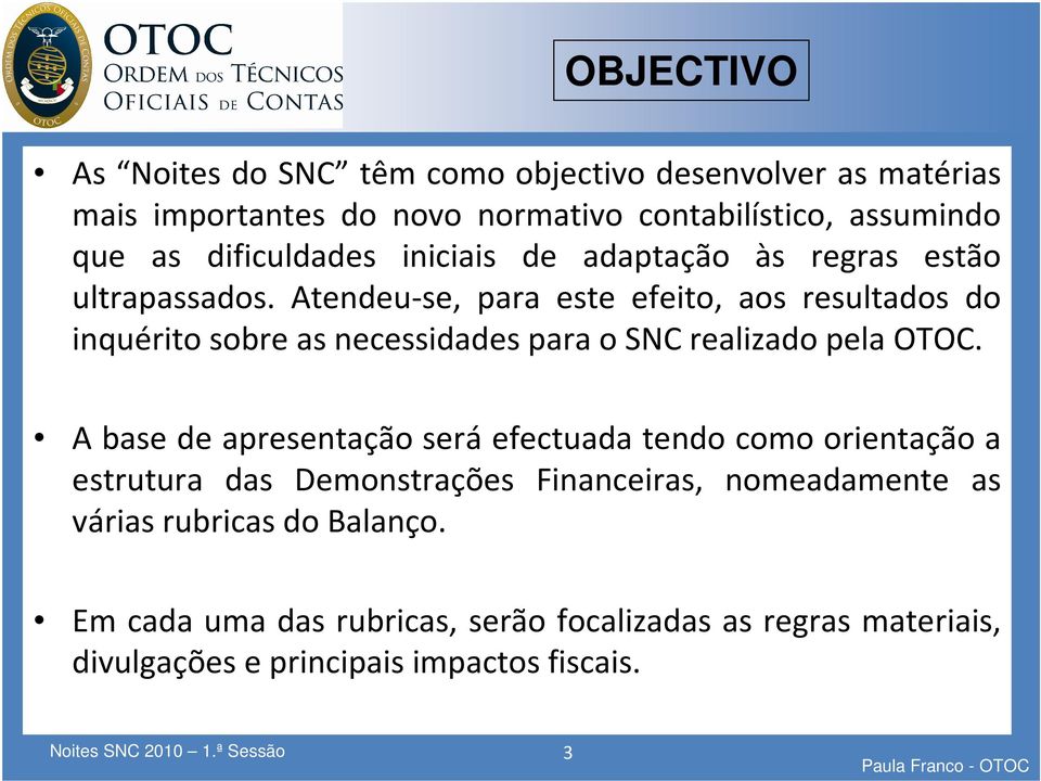 Atendeu-se, para este efeito, aos resultados do inquérito sobre as necessidades para o SNC realizado pela OTOC.