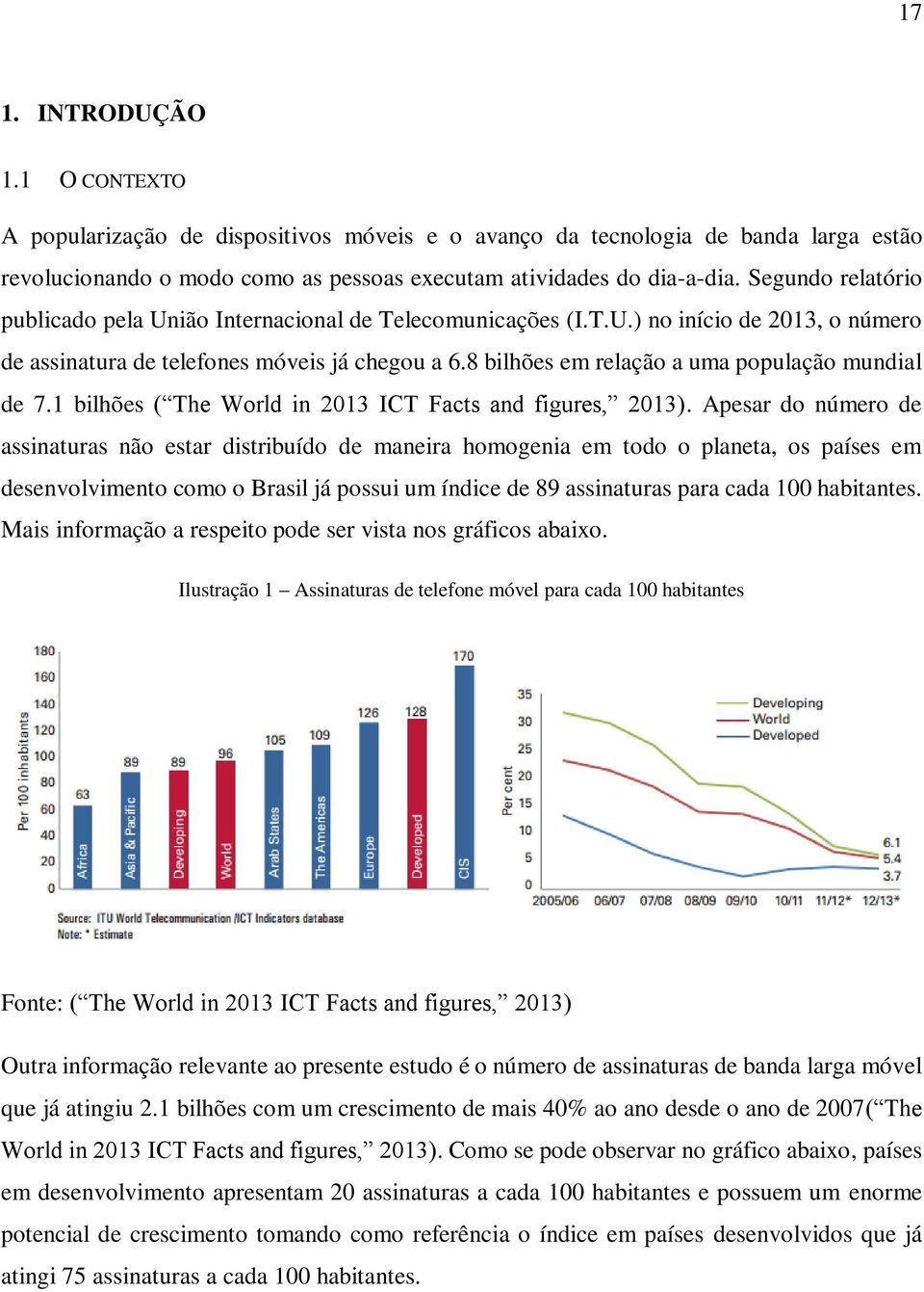 8 bilhões em relação a uma população mundial de 7.1 bilhões ( The World in 2013 ICT Facts and figures, 2013).