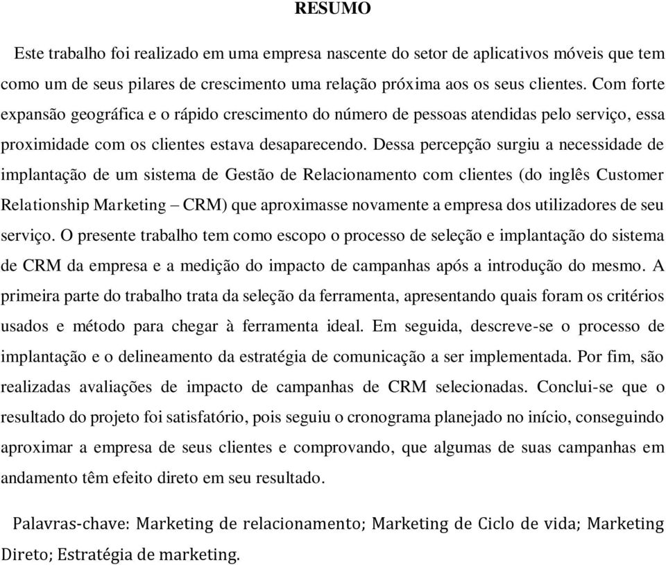 Dessa percepção surgiu a necessidade de implantação de um sistema de Gestão de Relacionamento com clientes (do inglês Customer Relationship Marketing CRM) que aproximasse novamente a empresa dos