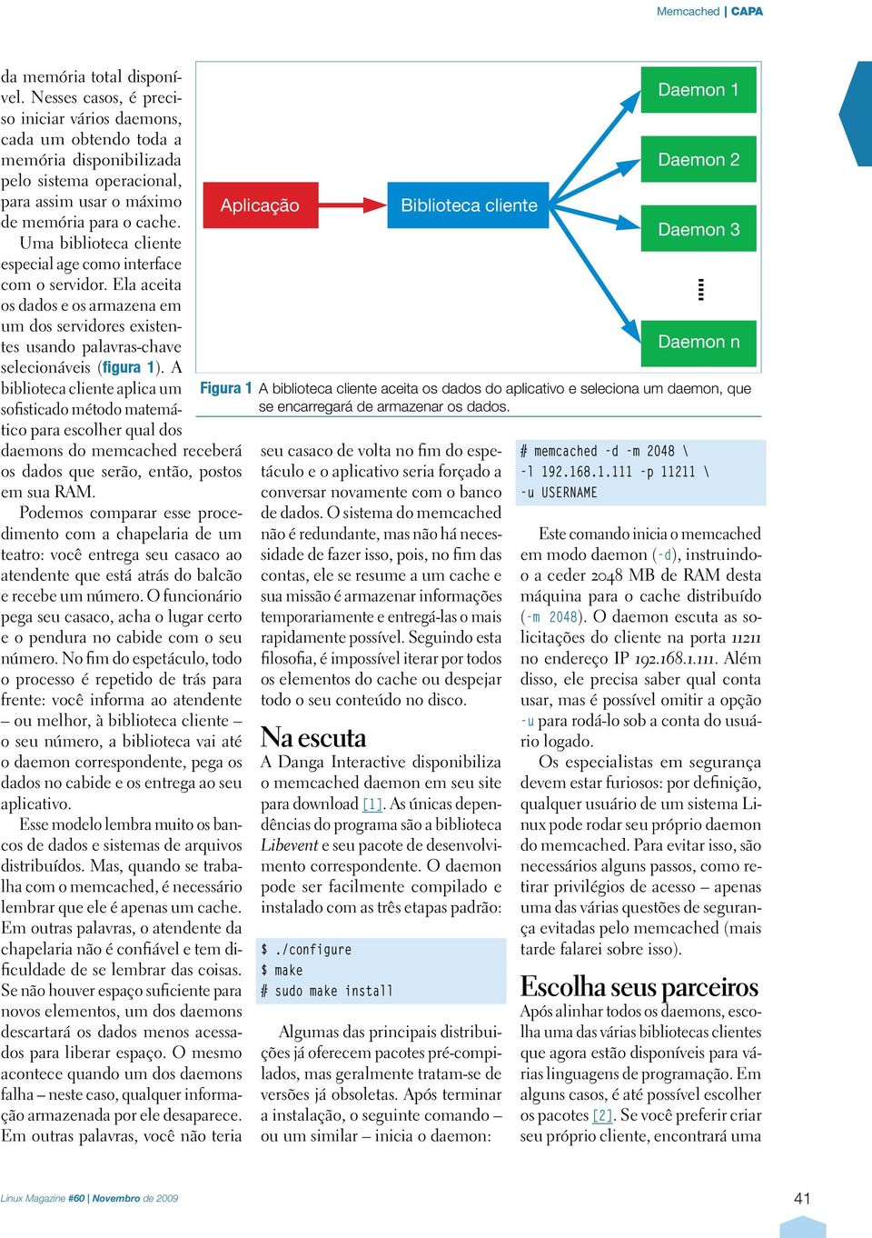 Uma biblioteca cliente especial age como interface com o servidor. Ela aceita os dados e os armazena em um dos servidores existentes usando palavras-chave selecionáveis (figura 1).