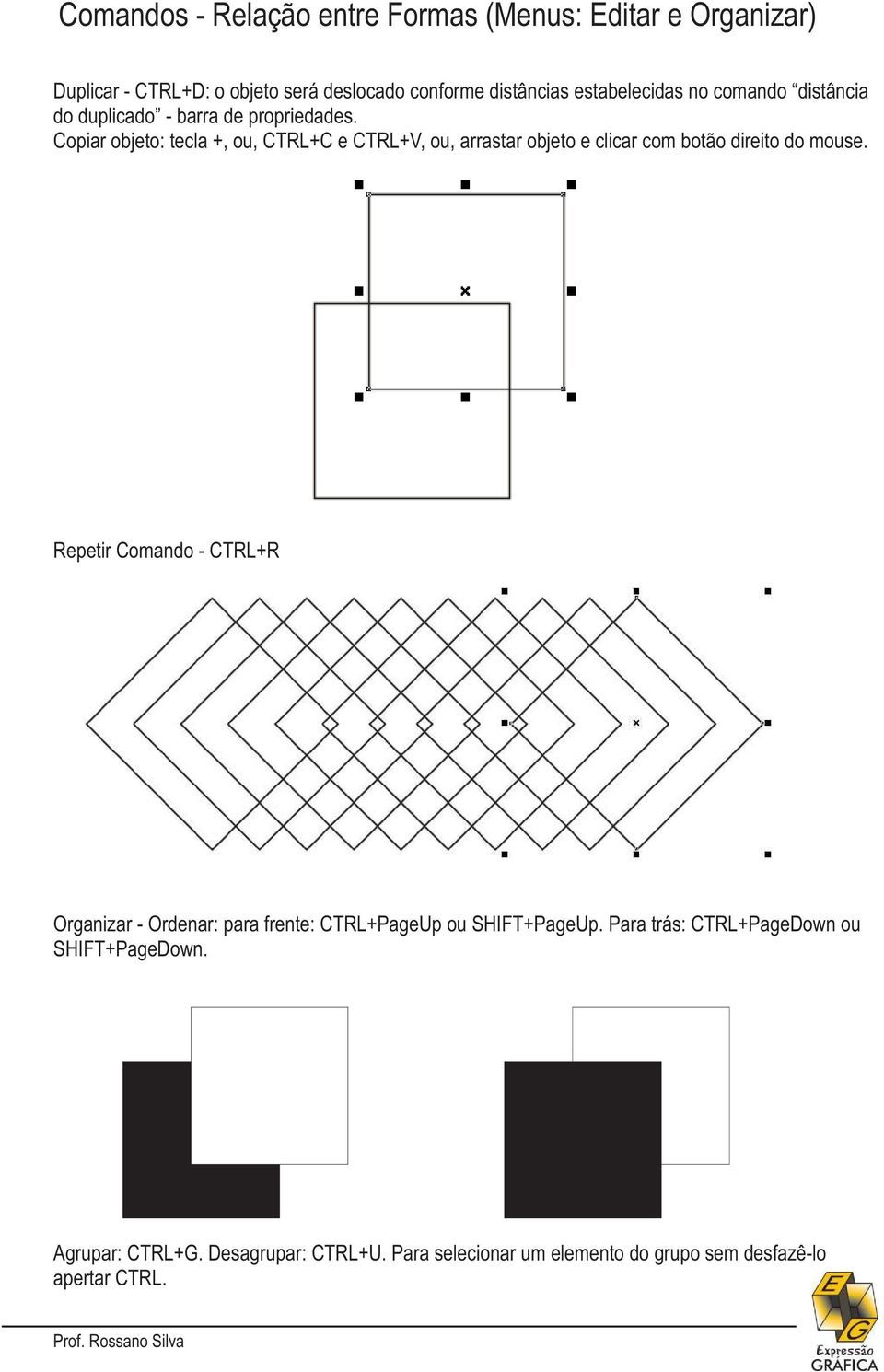 Copiar objeto: tecla +, ou, CTRL+C e CTRL+V, ou, arrastar objeto e clicar com botão direito do mouse.