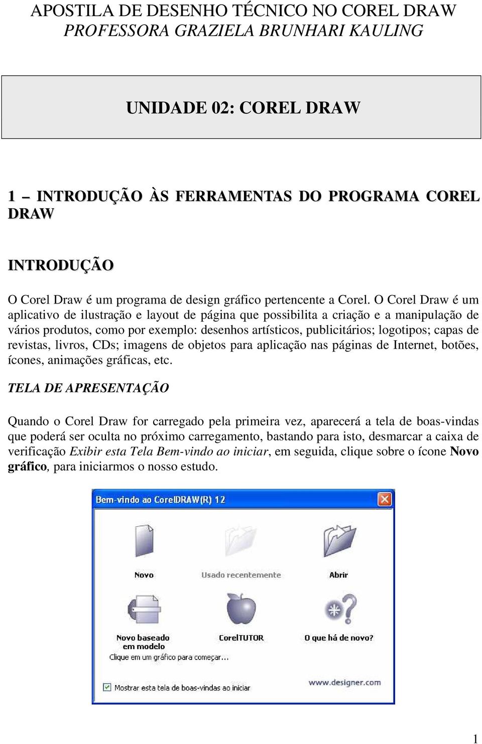 O Corel Draw é um aplicativo de ilustração e layout de página que possibilita a criação e a manipulação de vários produtos, como por exemplo: desenhos artísticos, publicitários; logotipos; capas de