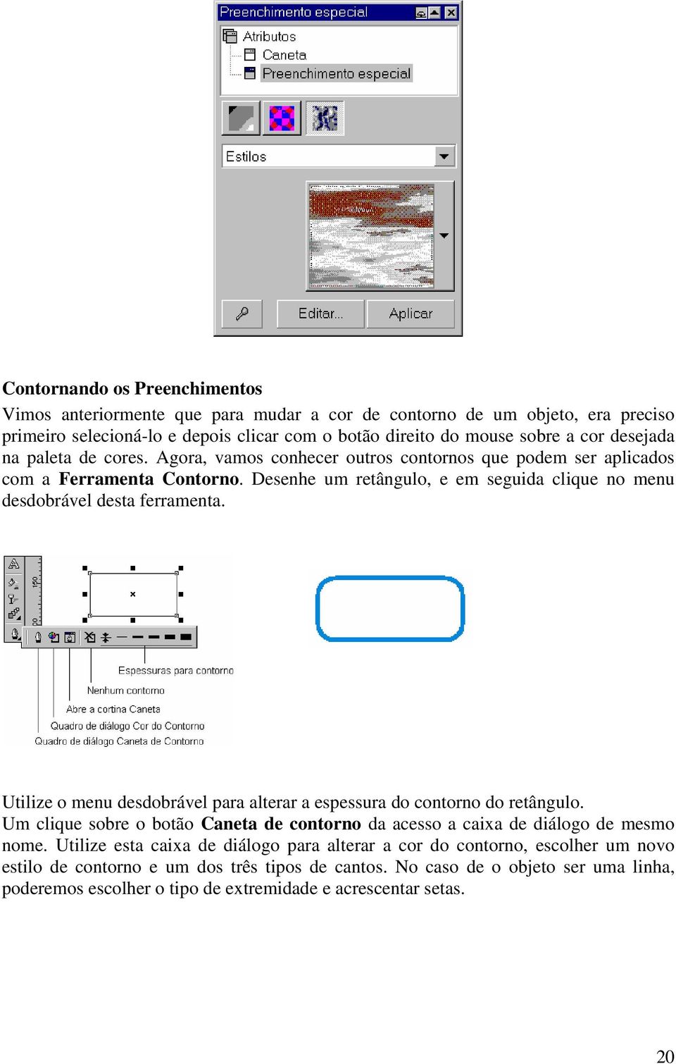 Desenhe um retângulo, e em seguida clique no menu desdobrável desta ferramenta. Utilize o menu desdobrável para alterar a espessura do contorno do retângulo.