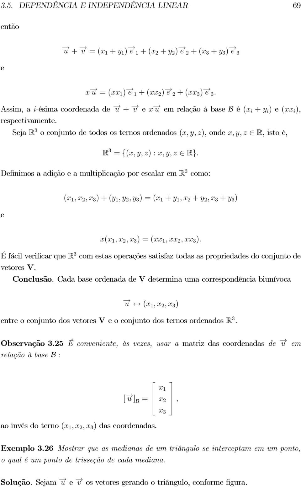 1 3 ) É fácil veri car que R 3 com estas operações satisfaz todas as propriedades do conjunto de vetores V. Conclusão.