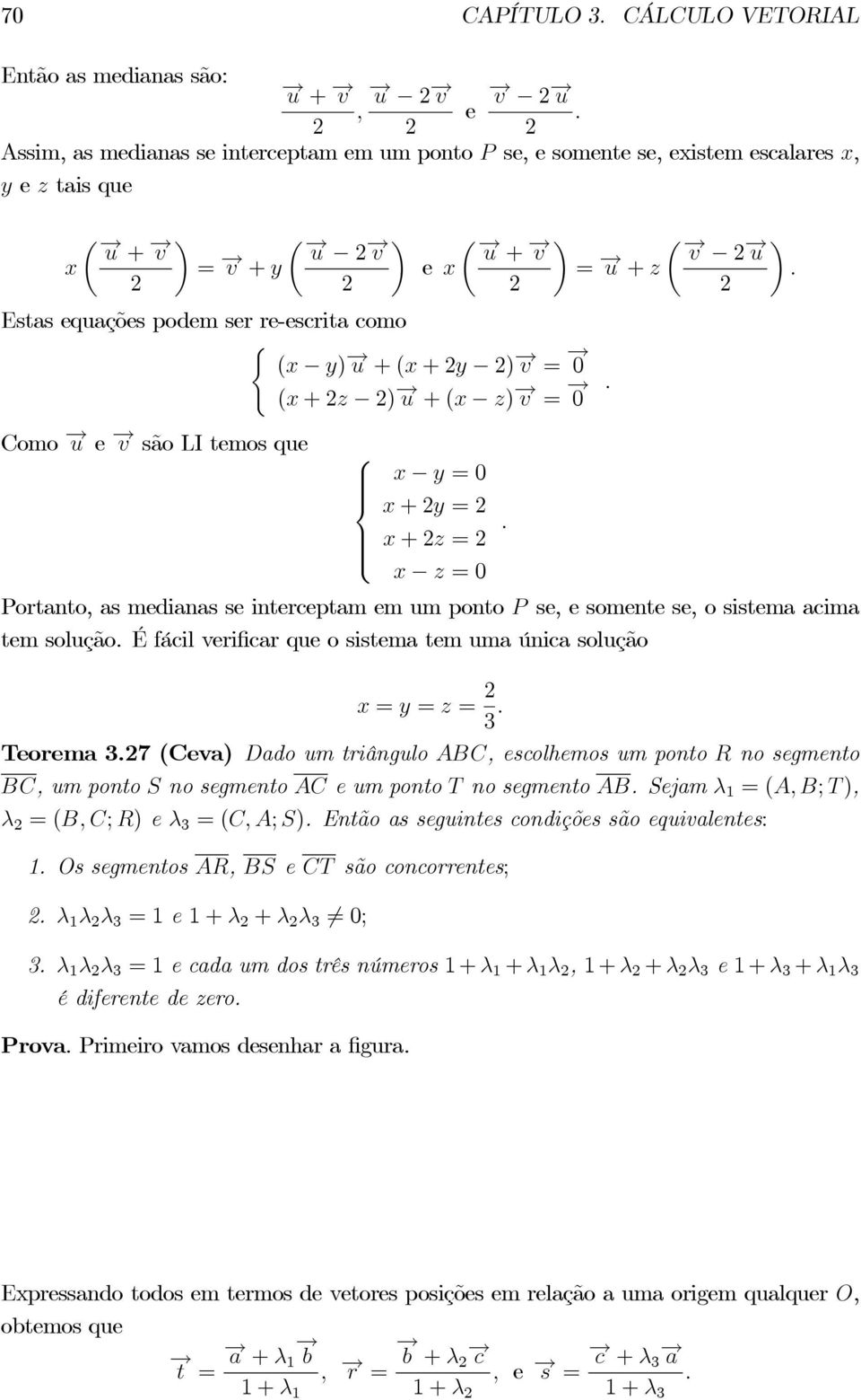 como ( ( ) + ( + ) = 0 ( + ) + ( ) = 0 Como e são LI temos que 8 >< >: = 0 + = + = = 0 Portanto, as medianas se interceptam em um ponto se, e somente se, o sistema acima tem solução.