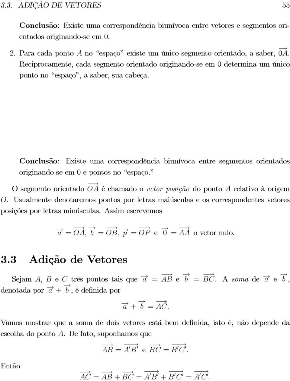 Conclusão: Existe uma correspondência biunívoca entre segmentos orientados originando-se em 0 e pontos no espaço. O segmento orientado é chamado o vetor posição do ponto relativo à origem.