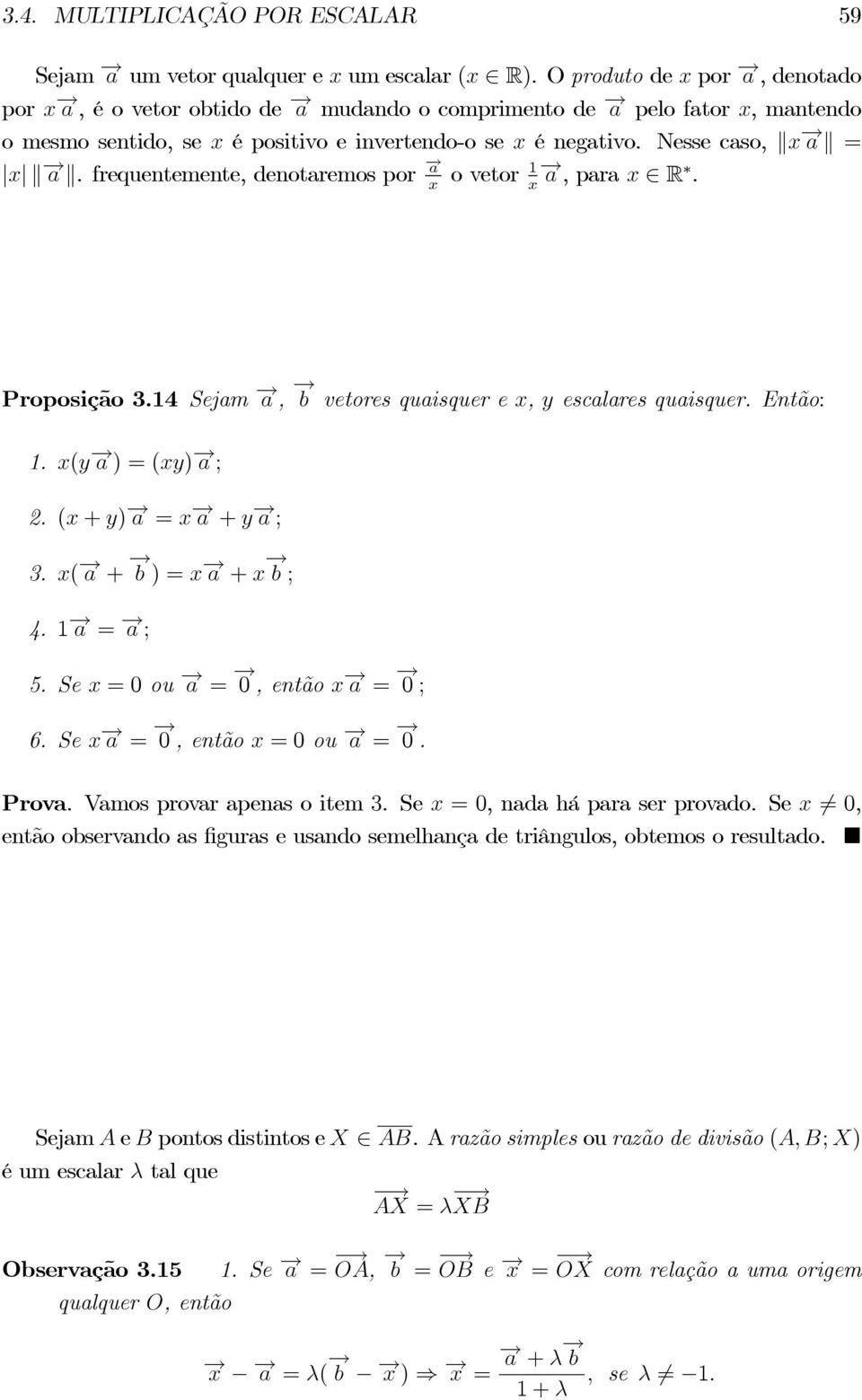 frequentemente, denotaremos por o vetor 1, para R. Proposição 3.14 Sejam, vetores quaisquer e, escalares quaisquer. Então: 1. ( ) = () ;. ( + ) = + ; 3. ( + ) = + ; 4. 1 = ; 5.