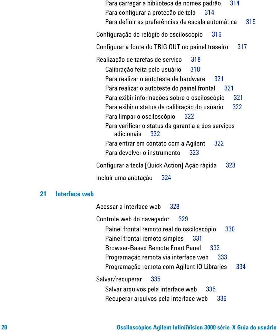 321 Para exibir informações sobre o osciloscópio 321 Para exibir o status de calibração do usuário 322 Para limpar o osciloscópio 322 Para verificar o status da garantia e dos serviços adicionais 322