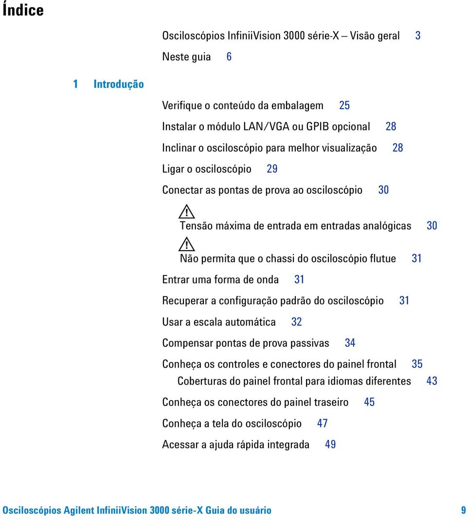 Entrar uma forma de onda 31 Recuperar a configuração padrão do osciloscópio 31 Usar a escala automática 32 Compensar pontas de prova passivas 34 Conheça os controles e conectores do painel frontal 35