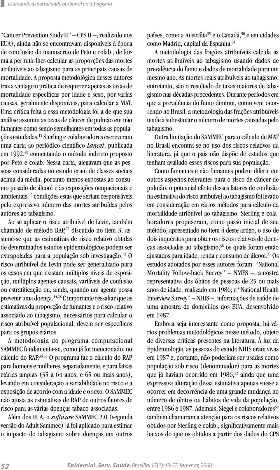 A proposta metodológica desses autores traz a vantagem prática de requerer apenas as taxas de mortalidade especificas por idade e sexo, por varias causas, geralmente disponíveis, para calcular a MAT.