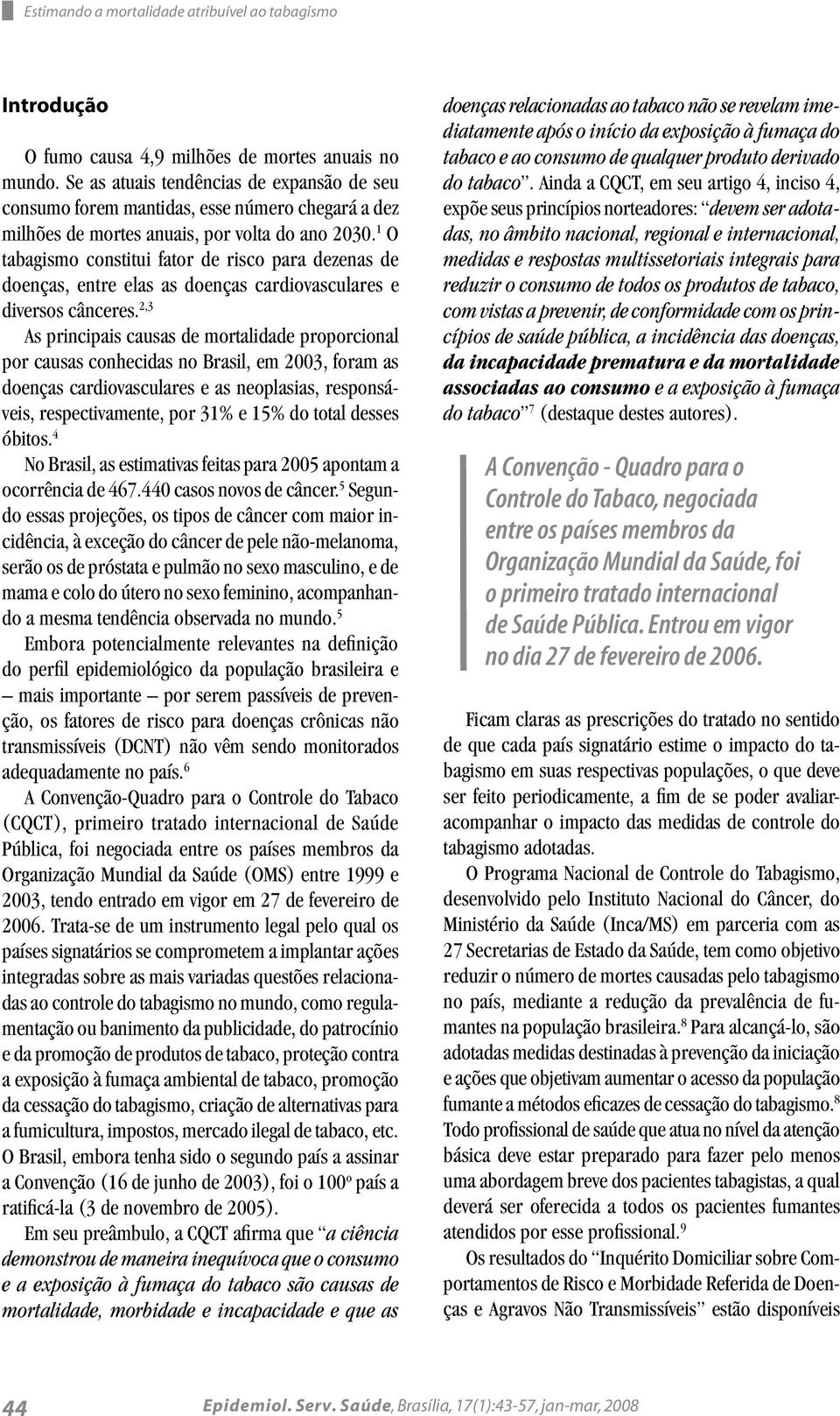 1 O tabagismo constitui fator de risco para dezenas de doenças, entre elas as doenças cardiovasculares e diversos cânceres.