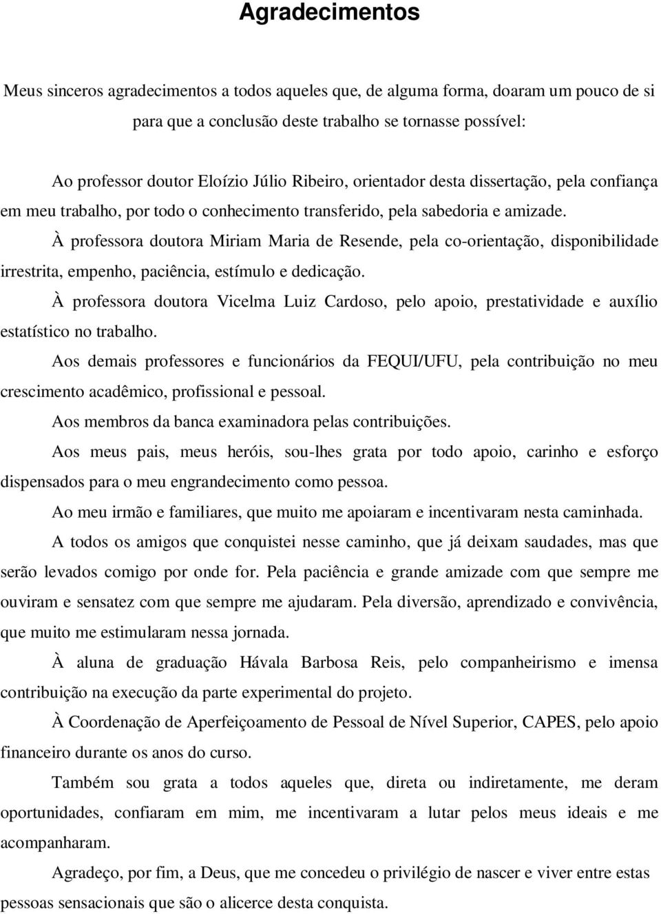 À professora doutora Miriam Maria de Resende, pela co-orientação, disponibilidade irrestrita, empenho, paciência, estímulo e dedicação.