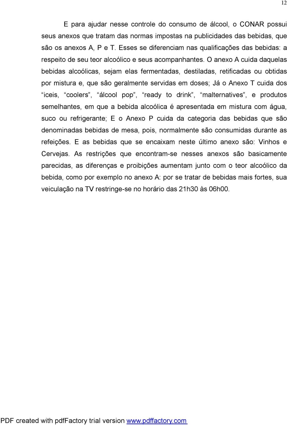 O anexo A cuida daquelas bebidas alcoólicas, sejam elas fermentadas, destiladas, retificadas ou obtidas por mistura e, que são geralmente servidas em doses; Já o Anexo T cuida dos iceis, coolers,