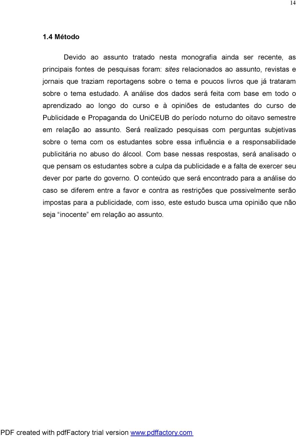 A análise dos dados será feita com base em todo o aprendizado ao longo do curso e à opiniões de estudantes do curso de Publicidade e Propaganda do UniCEUB do período noturno do oitavo semestre em