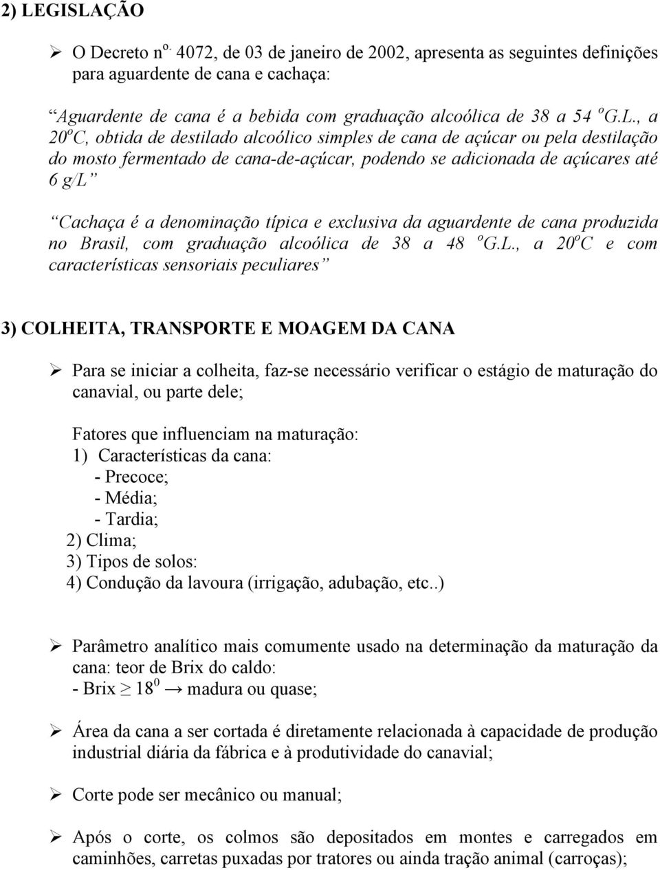 típica e exclusiva da aguardente de cana produzida no Brasil, com graduação alcoólica de 38 a 48 o G.L.