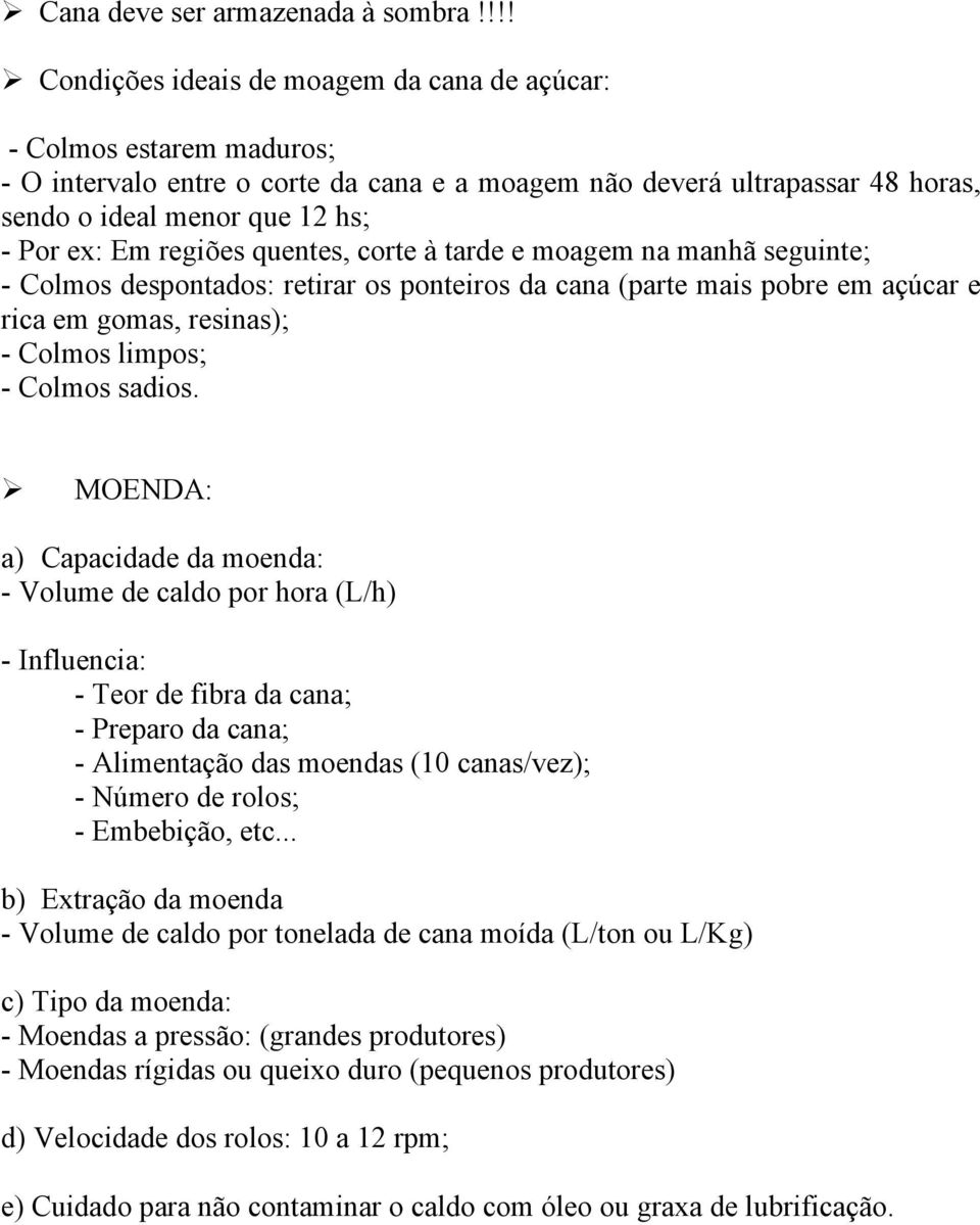 regiões quentes, corte à tarde e moagem na manhã seguinte; - Colmos despontados: retirar os ponteiros da cana (parte mais pobre em açúcar e rica em gomas, resinas); - Colmos limpos; - Colmos sadios.