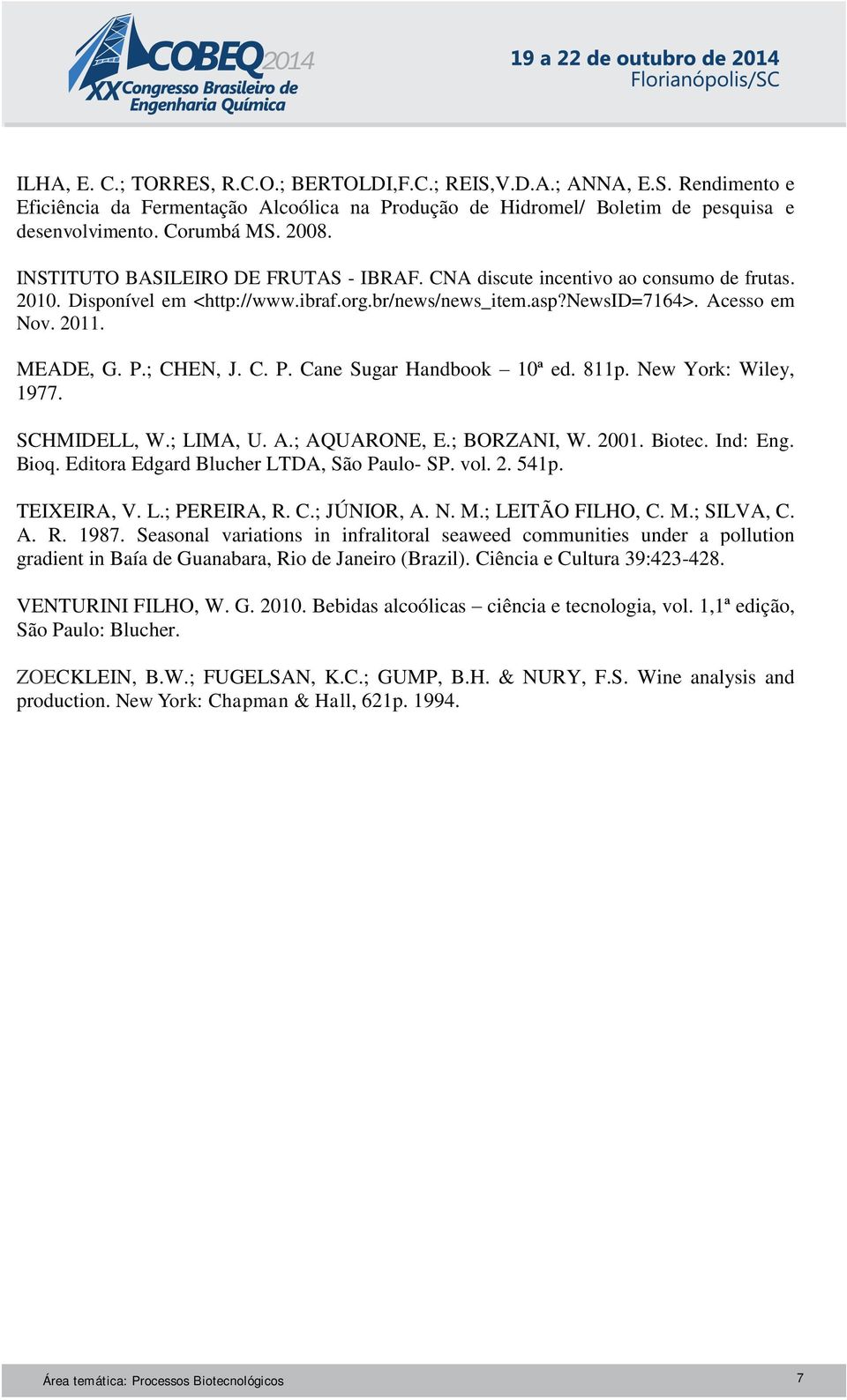 ; CHEN, J. C. P. Cane Sugar Handbook 10ª ed. 811p. New York: Wiley, 1977. SCHMIDELL, W.; LIMA, U. A.; AQUARONE, E.; BORZANI, W. 2001. Biotec. Ind: Eng. Bioq.