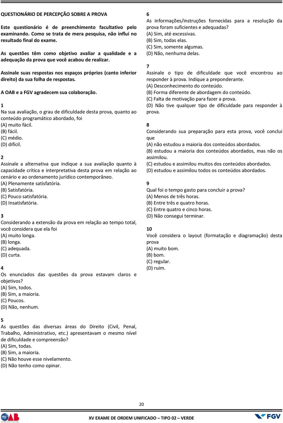 A OAB e a FGV agradecem sua colaboração. 1 Na sua avaliação, o grau de dificuldade desta prova, quanto ao conteúdo programático abordado, foi (A) muito fácil. (B) fácil. (C) médio. (D) difícil.