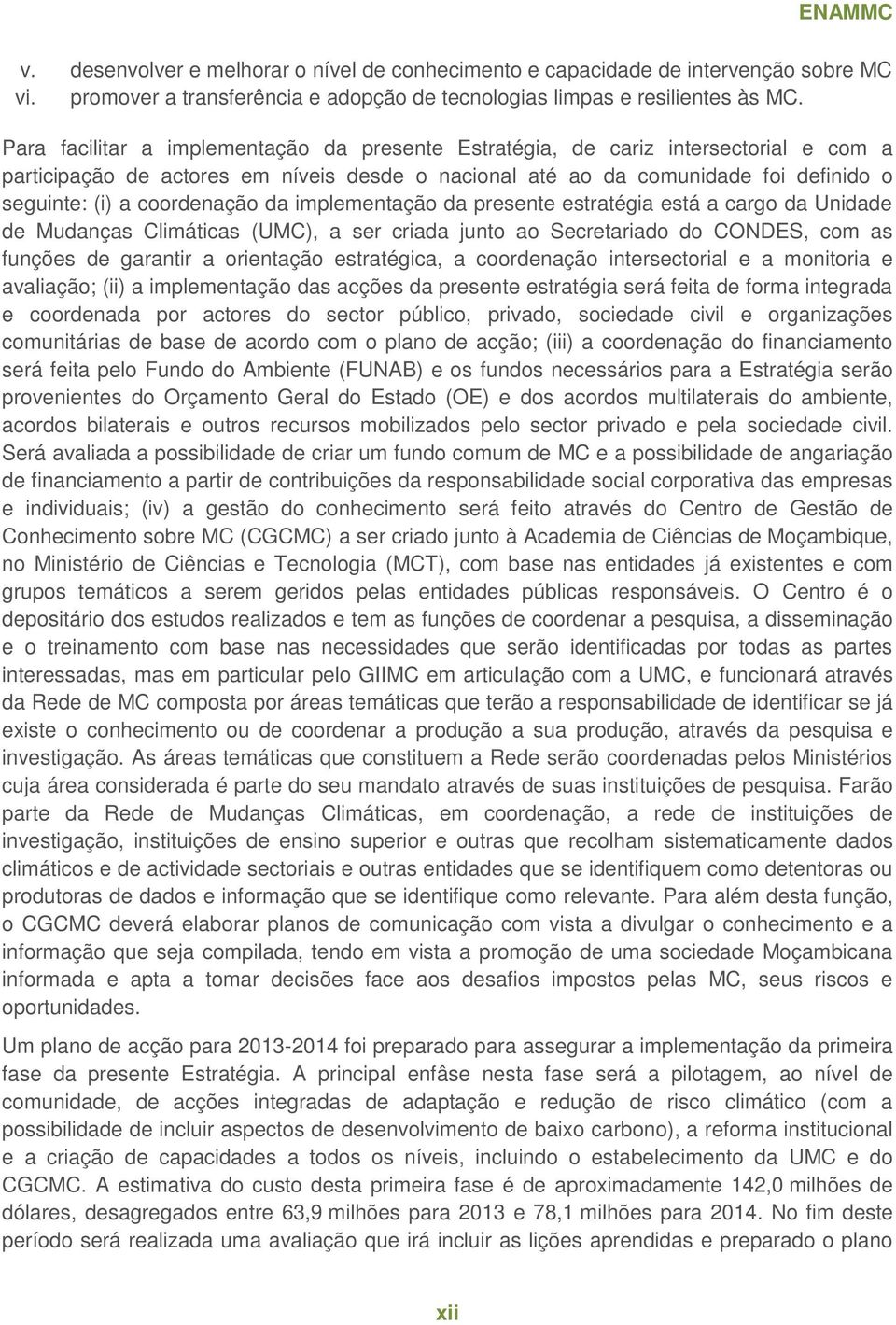 coordenação da implementação da presente estratégia está a cargo da Unidade de Mudanças Climáticas (UMC), a ser criada junto ao Secretariado do CONDES, com as funções de garantir a orientação