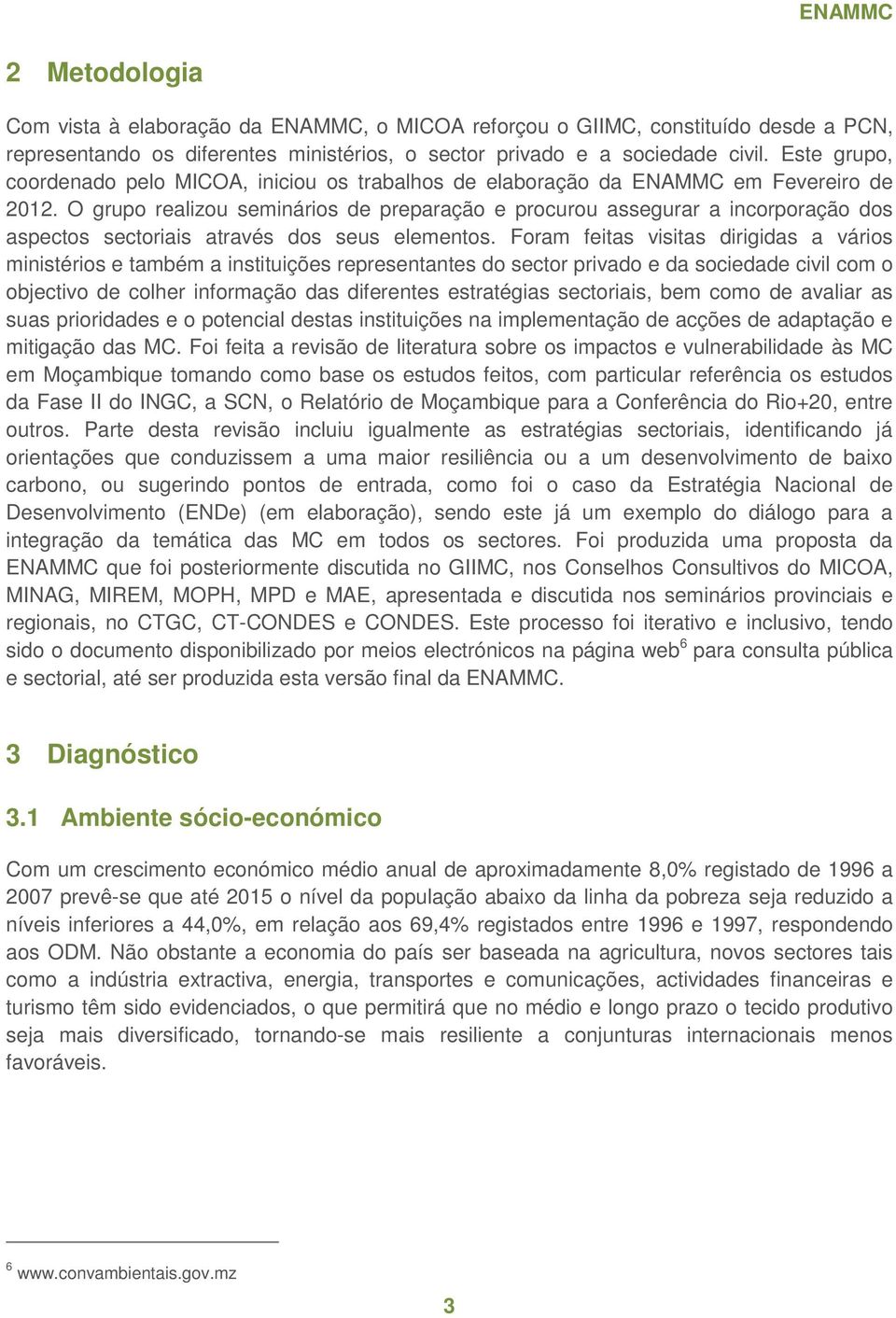 O grupo realizou seminários de preparação e procurou assegurar a incorporação dos aspectos sectoriais através dos seus elementos.