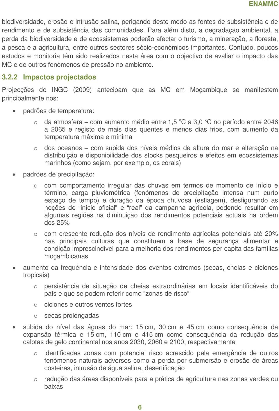 sócio-económicos importantes. Contudo, poucos estudos e monitoria têm sido realizados nesta área com o objectivo de avaliar o impacto das MC e de outros fenómenos de pressão no ambiente. 3.2.