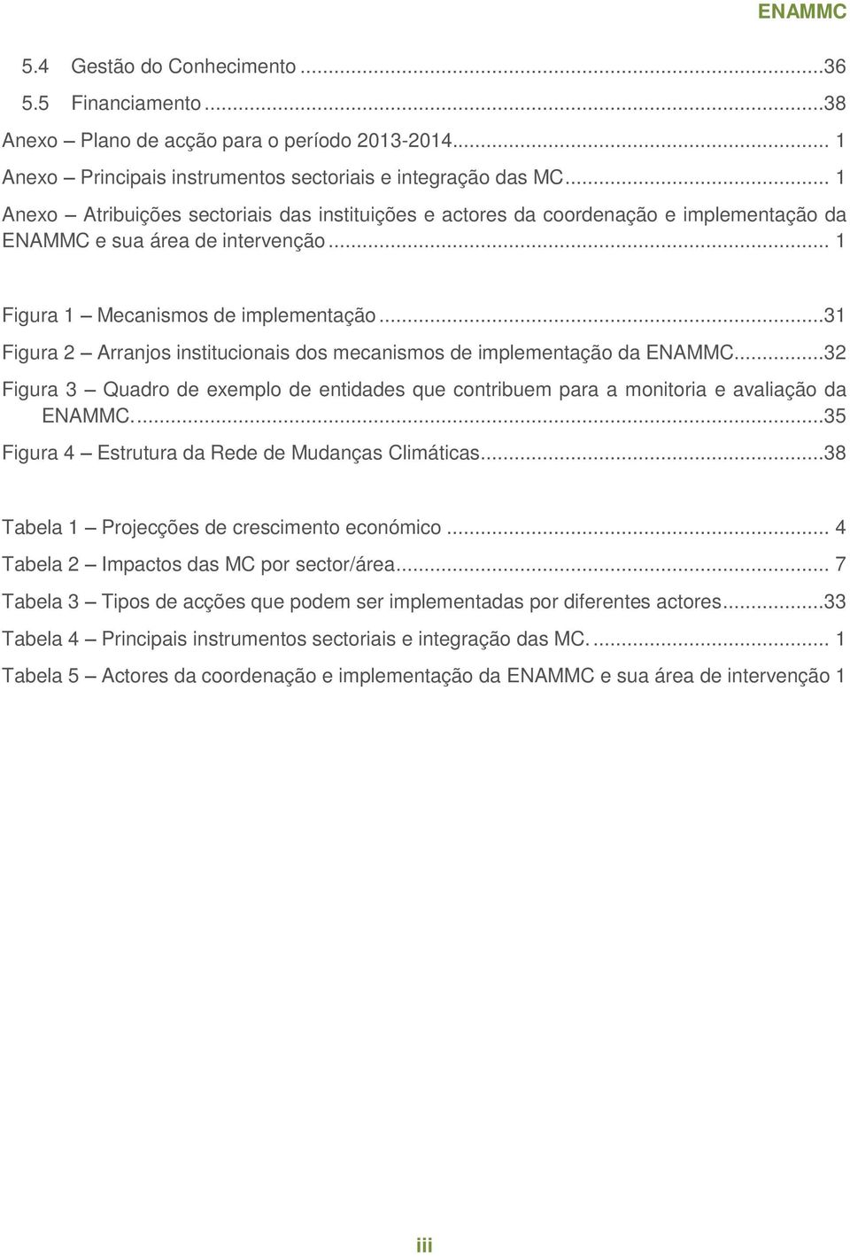 ..31 Figura 2 Arranjos institucionais dos mecanismos de implementação da ENAMMC...32 Figura 3 Quadro de exemplo de entidades que contribuem para a monitoria e avaliação da ENAMMC.