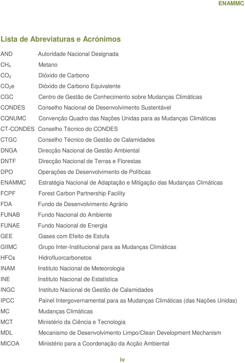 Gestão de Calamidades DNGA Direcção Nacional de Gestão Ambiental DNTF Direcção Nacional de Terras e Florestas DPO Operações de Desenvolvimento de Políticas ENAMMC Estratégia Nacional de Adaptação e