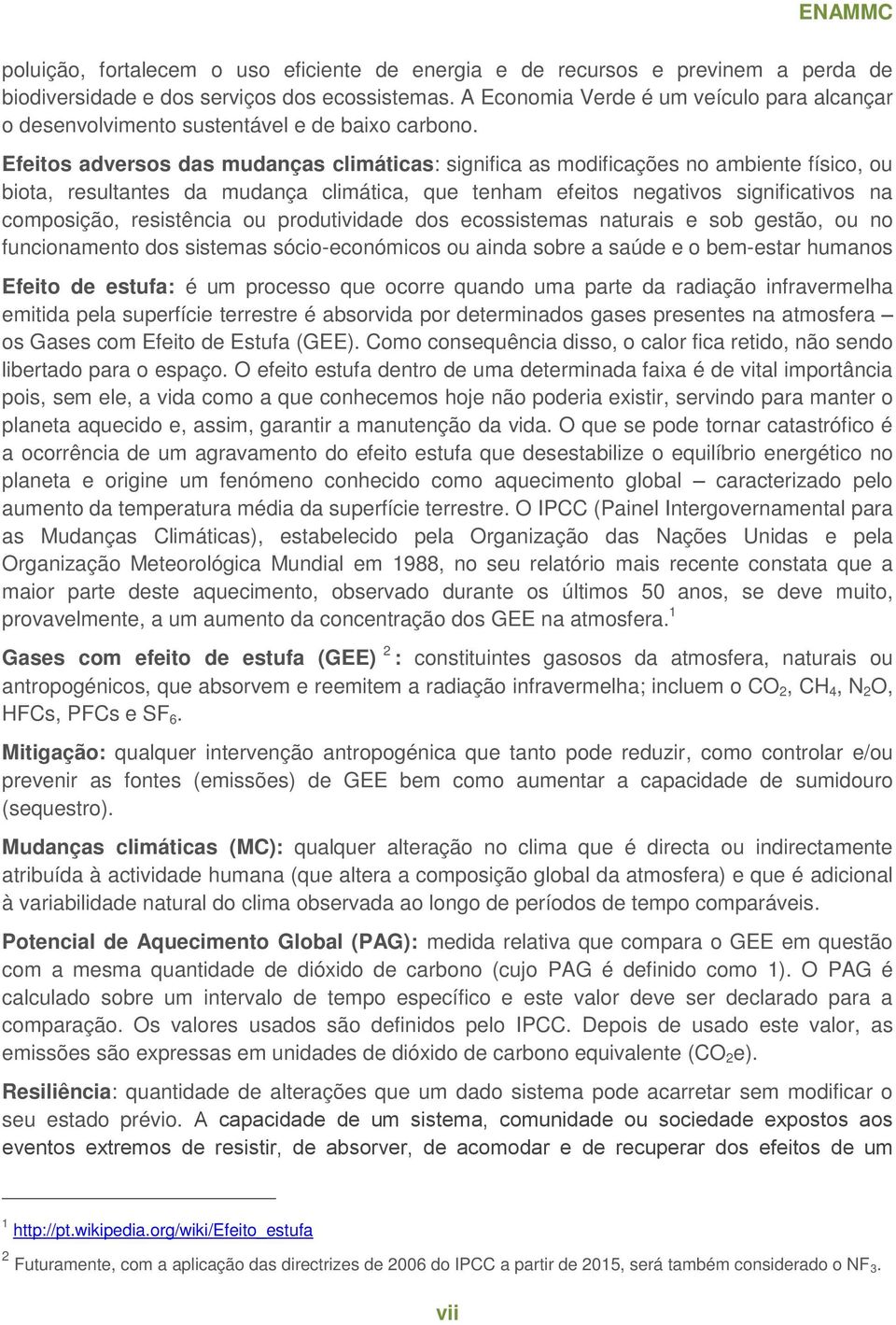 Efeitos adversos das mudanças climáticas: significa as modificações no ambiente físico, ou biota, resultantes da mudança climática, que tenham efeitos negativos significativos na composição,