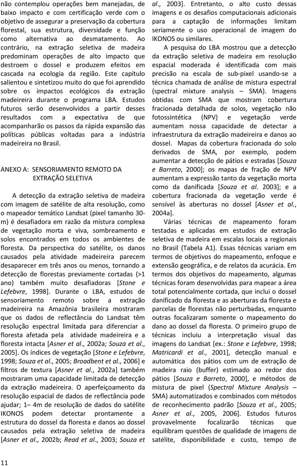 Este capítulo salientou e sintetizou muito do que foi aprendido sobre os impactos ecológicos da extração madeireira durante o programa LBA.